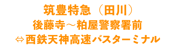 筑豊特急（田川） 後藤寺～粕屋警察署前⇔西鉄天神高速バスターミナル